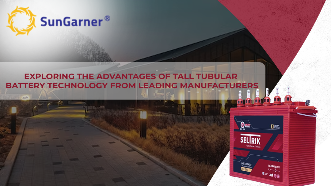 Exploring the Advantages of Tall Tubular Battery Technology from SunGarner A Leading Tall Tubular Battery Manufacturer